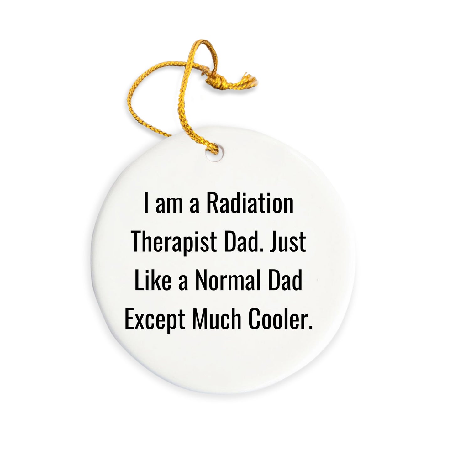 Funny Radiation Therapist Dad Gifts, Circle Ornament for Radiation Therapist, Christmas Unique Gifts from Dad to Radiation Therapist