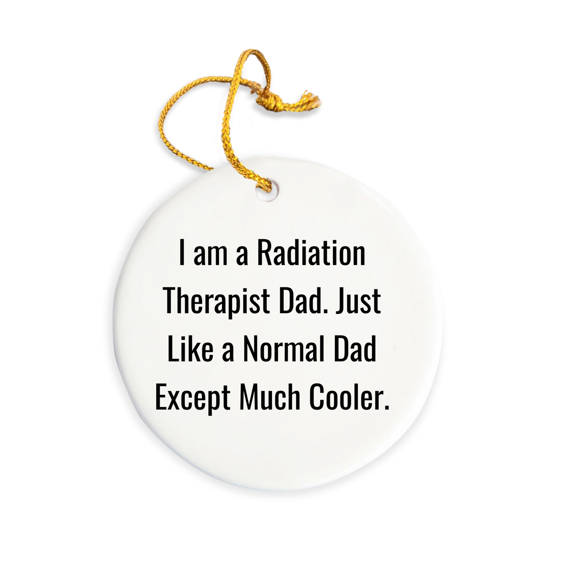 Funny Radiation Therapist Dad Gifts, Circle Ornament for Radiation Therapist, Christmas Unique Gifts from Dad to Radiation Therapist