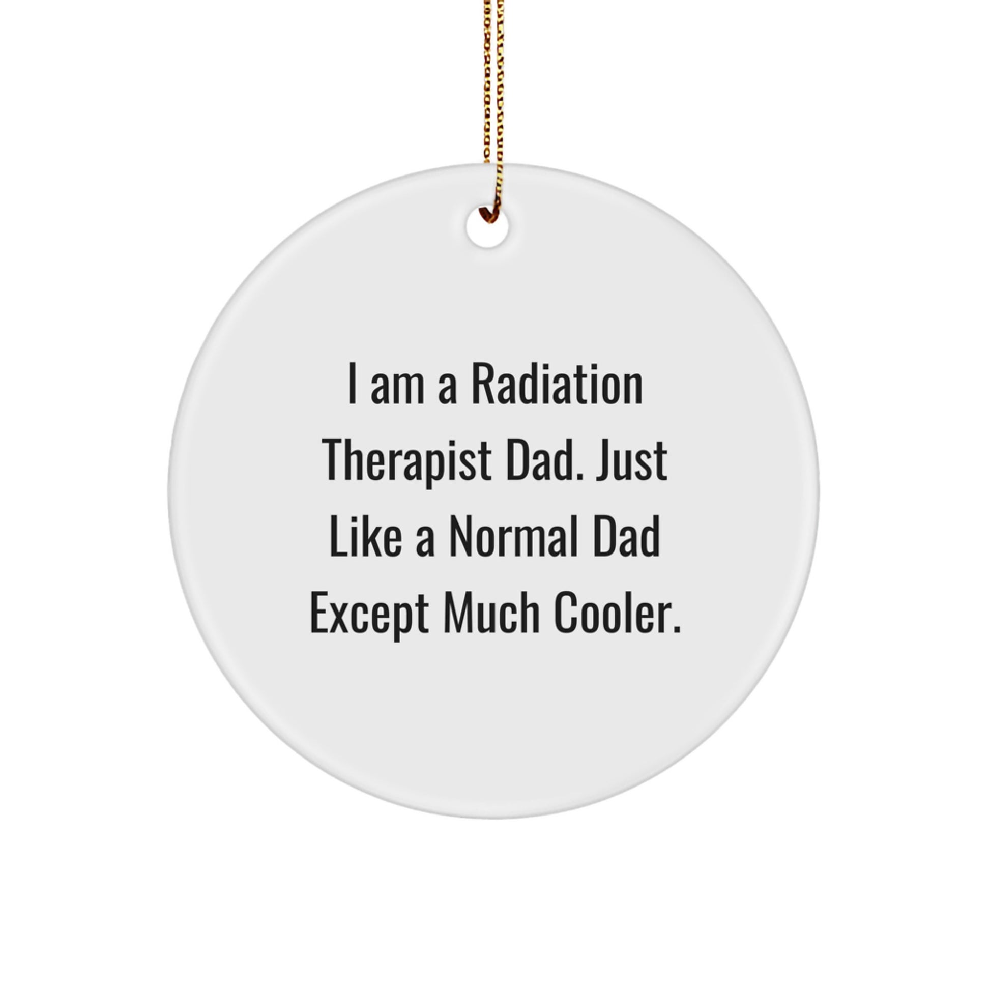 Funny Radiation Therapist Dad Gifts, Circle Ornament for Radiation Therapist, Christmas Unique Gifts from Dad to Radiation Therapist