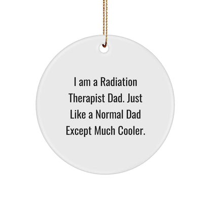 Funny Radiation Therapist Dad Gifts, Circle Ornament for Radiation Therapist, Christmas Unique Gifts from Dad to Radiation Therapist