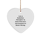 Funny Radiation Therapist Gifts, 'I Am A Radiation Therapist. To Save Time Let's Just Assume I'm Never Wrong.' Heart Ornament, Perfect for Christmas Unique Gifts from Friends or Family