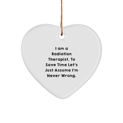 Funny Radiation Therapist Gifts, 'I Am A Radiation Therapist. To Save Time Let's Just Assume I'm Never Wrong.' Heart Ornament, Perfect for Christmas Unique Gifts from Friends or Family