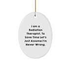 Funny Radiation Therapist Gifts, I Am A Radiation Therapist. To Save Time Let's Just Assume I'm Never Wrong., Oval Ornament for Christmas, Gifts from Men to Radiation Therapist