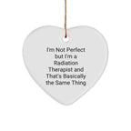 Funny Radiation Therapist Gifts, 'I'm Not Perfect But I'm A Radiation Therapist And That's Basically The Same Thing' Heart Ornament, Gifts from Friends for Radiation Therapist, Christmas Unique Gifts