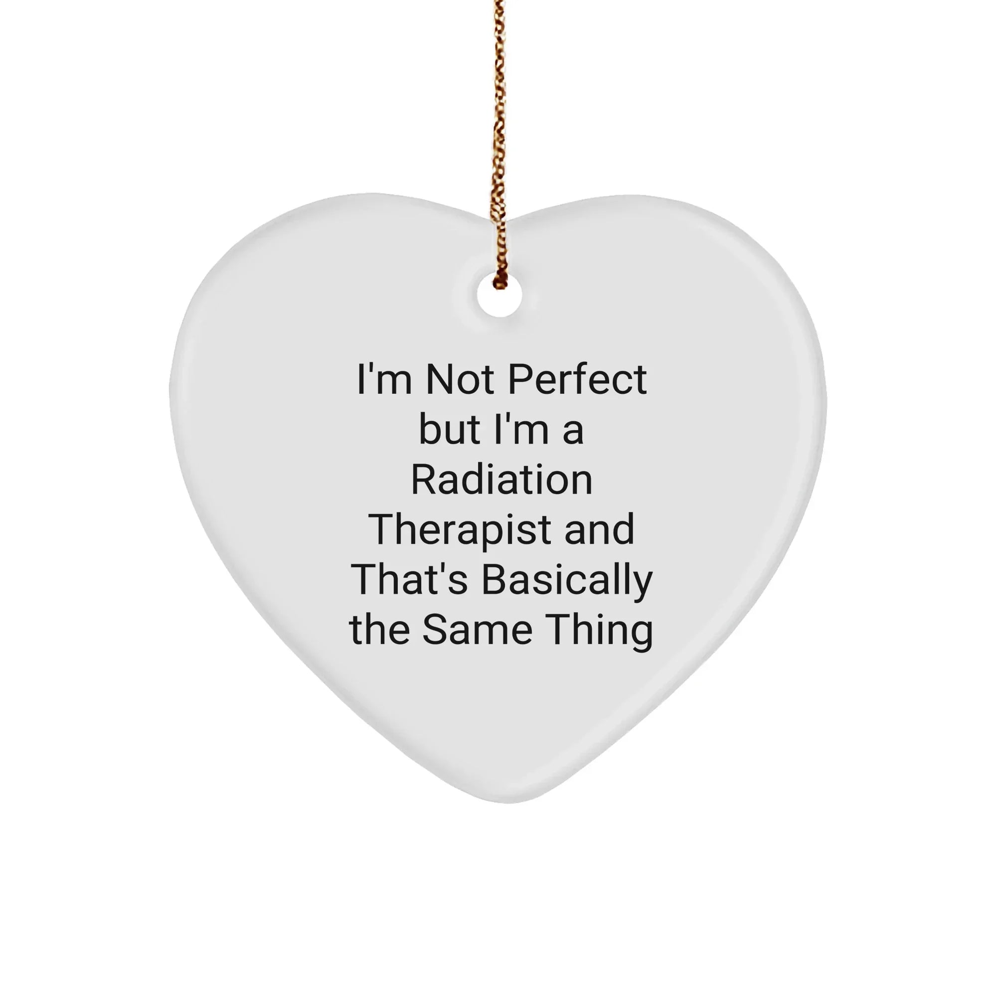 Funny Radiation Therapist Gifts, 'I'm Not Perfect But I'm A Radiation Therapist And That's Basically The Same Thing' Heart Ornament, Gifts from Friends for Radiation Therapist, Christmas Unique Gifts