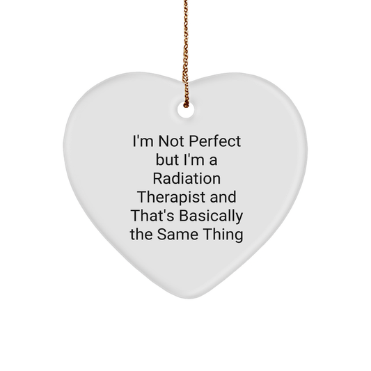 Funny Radiation Therapist Gifts, 'I'm Not Perfect But I'm A Radiation Therapist And That's Basically The Same Thing' Heart Ornament, Gifts from Friends for Radiation Therapist, Christmas Unique Gifts