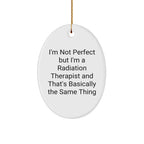 Funny Radiation Therapist Gifts from Friends - Oval Ornament with Quote I'm Not Perfect But I'm A Radiation Therapist And That's Basically The Same Thing, Radiation Therapist Christmas Unique Gifts