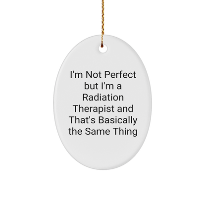 Funny Radiation Therapist Gifts from Friends - Oval Ornament with Quote I'm Not Perfect But I'm A Radiation Therapist And That's Basically The Same Thing, Radiation Therapist Christmas Unique Gifts