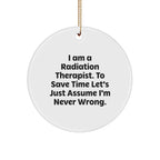 Funny Radiation Therapist Gifts from Friends for Christmas - 'I Am A Radiation Therapist. To Save Time Let's Just Assume I'm Never Wrong.' Circle Ornament