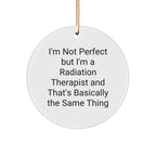 Funny Radiation Therapist Gifts from Friends for Christmas - 'I'm Not Perfect But I'm A Radiation Therapist And That's Basically The Same Thing' Circle Ornament