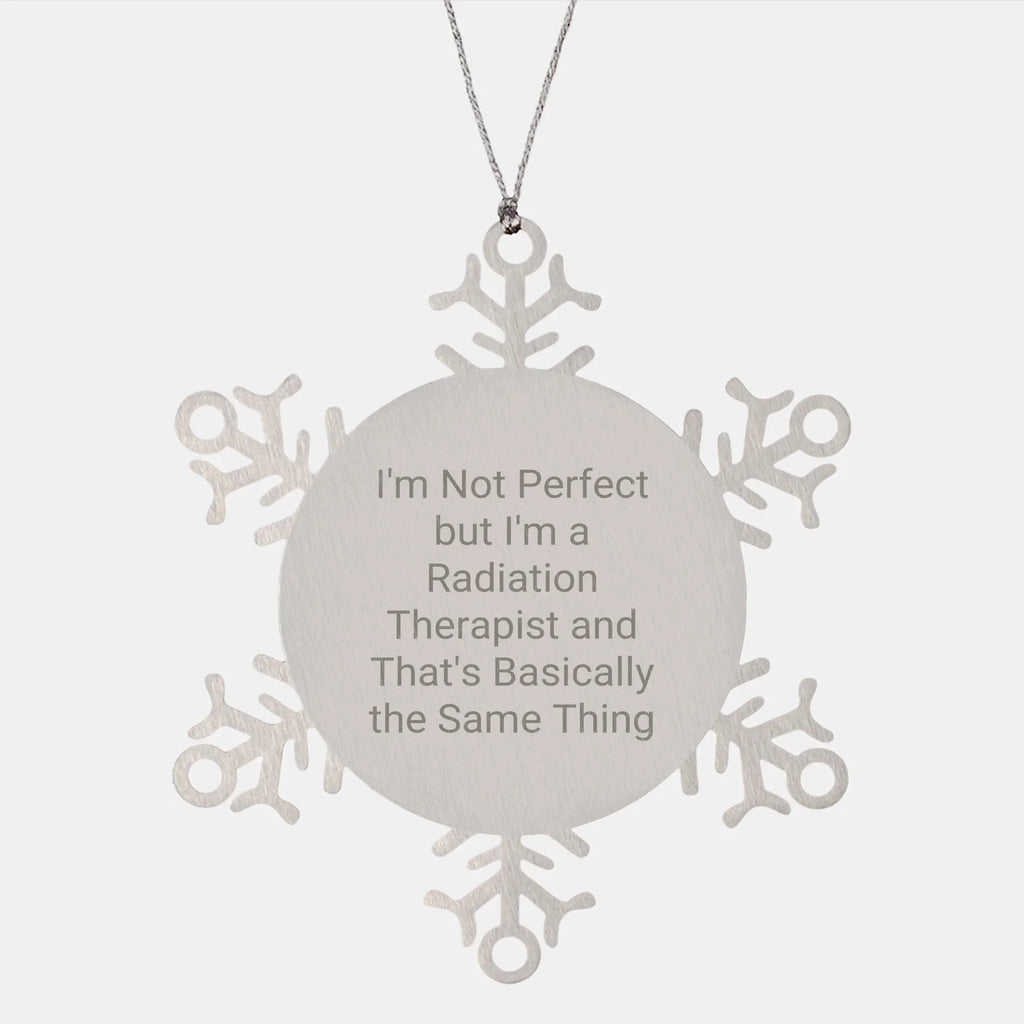 Funny Radiation Therapist Gifts from Friends for Christmas - Snowflake Ornament, 'I'm Not Perfect But I'm A Radiation Therapist And That's Basically The Same Thing'