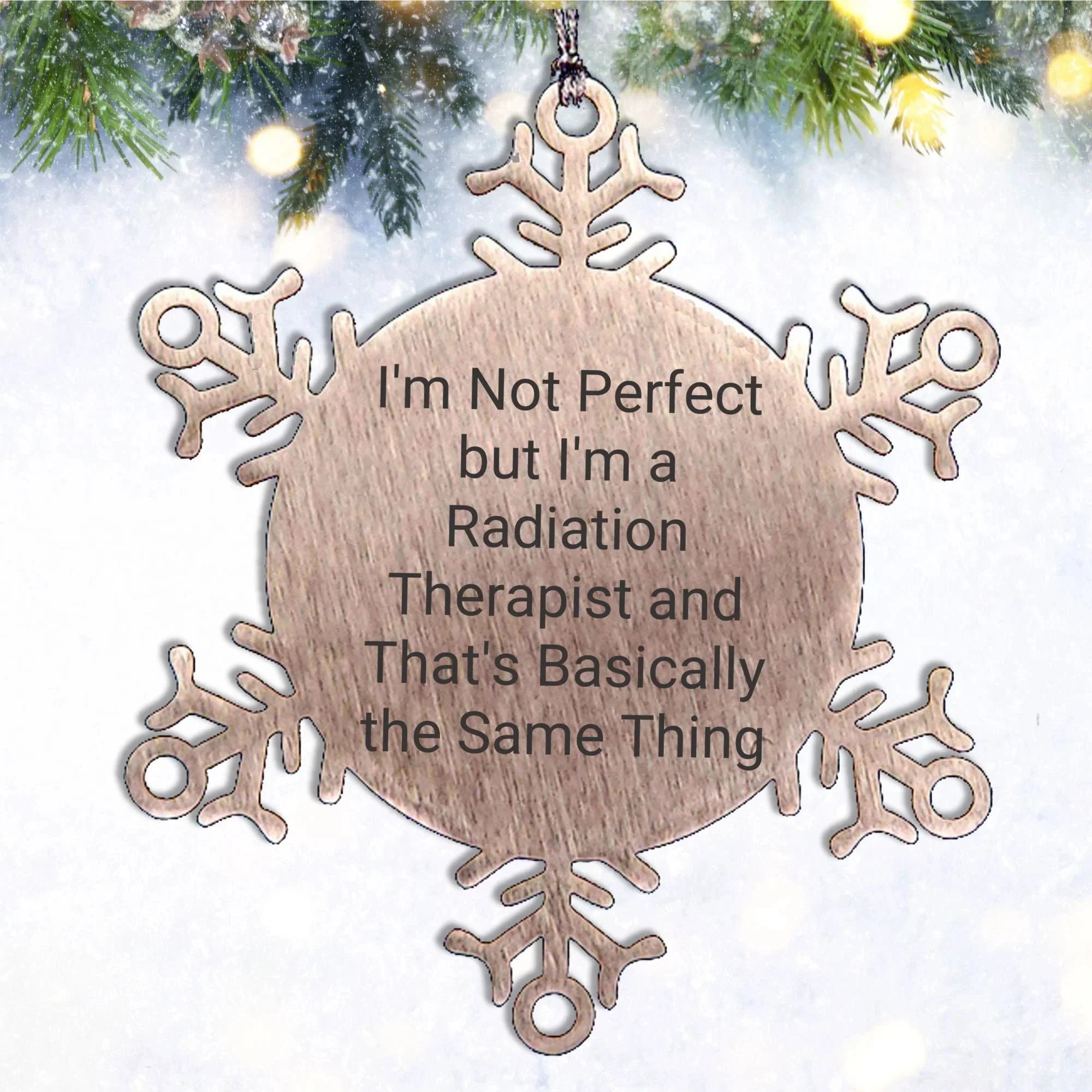Funny Radiation Therapist Gifts from Friends for Christmas - Snowflake Ornament, 'I'm Not Perfect But I'm A Radiation Therapist And That's Basically The Same Thing'