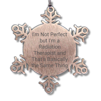 Funny Radiation Therapist Gifts from Friends for Christmas - Snowflake Ornament, 'I'm Not Perfect But I'm A Radiation Therapist And That's Basically The Same Thing'