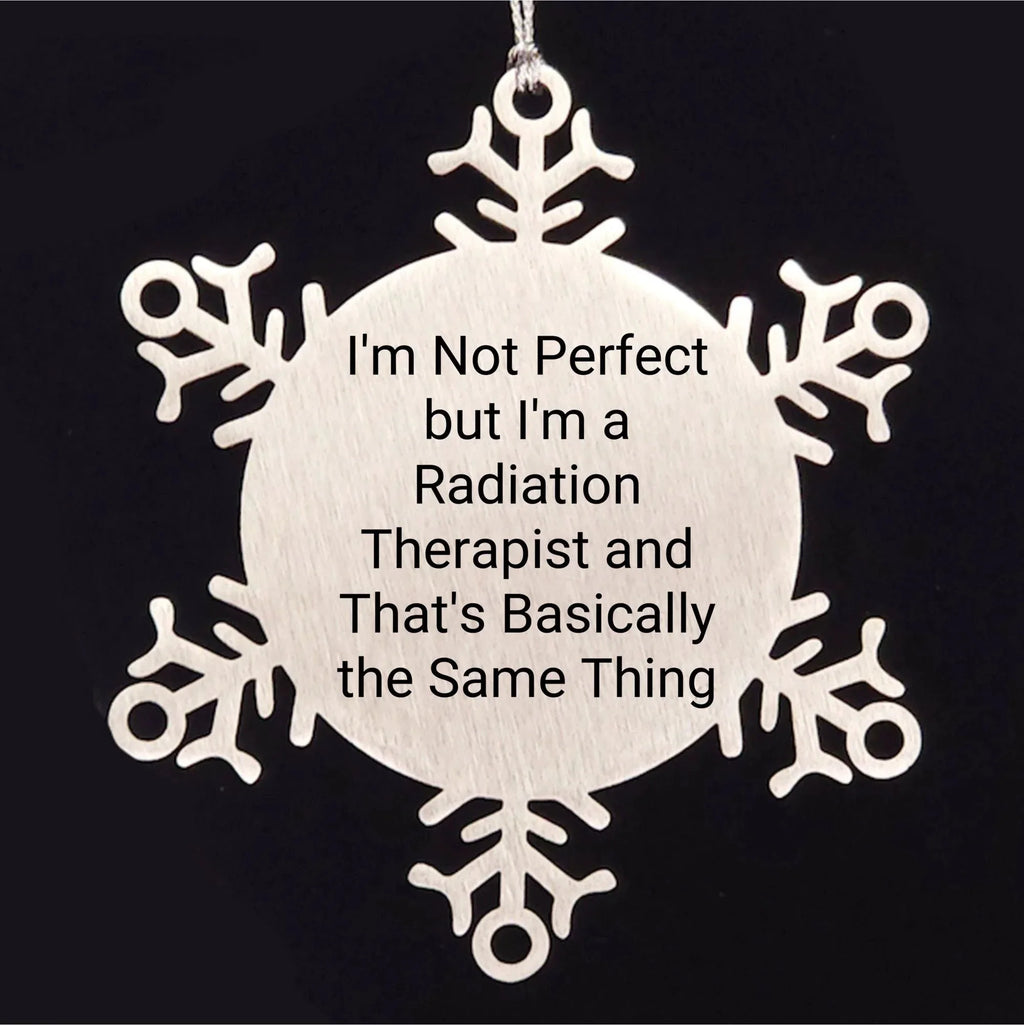 Funny Radiation Therapist Gifts from Friends for Christmas - Snowflake Ornament, 'I'm Not Perfect But I'm A Radiation Therapist And That's Basically The Same Thing'