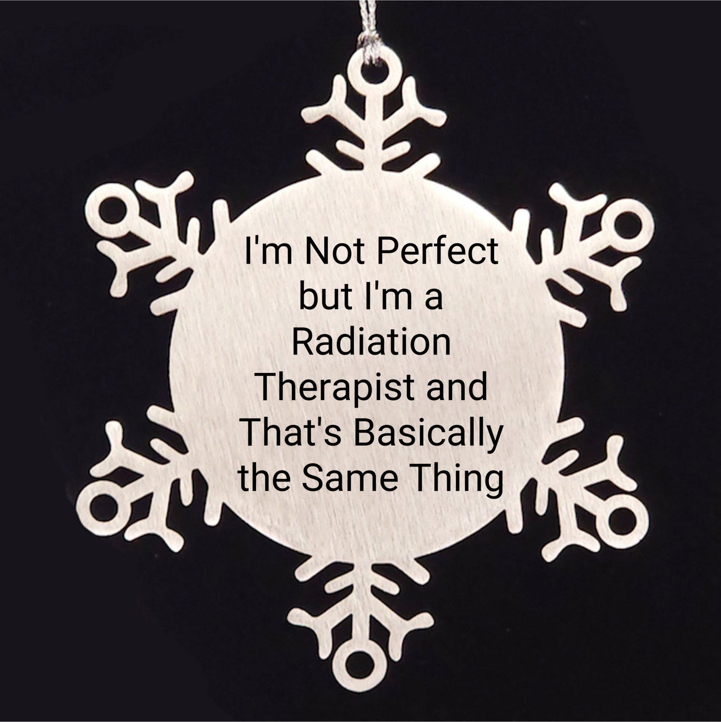Funny Radiation Therapist Gifts from Friends for Christmas - Snowflake Ornament, 'I'm Not Perfect But I'm A Radiation Therapist And That's Basically The Same Thing'
