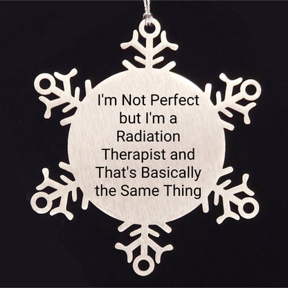 Funny Radiation Therapist Gifts from Friends for Christmas - Snowflake Ornament, 'I'm Not Perfect But I'm A Radiation Therapist And That's Basically The Same Thing'