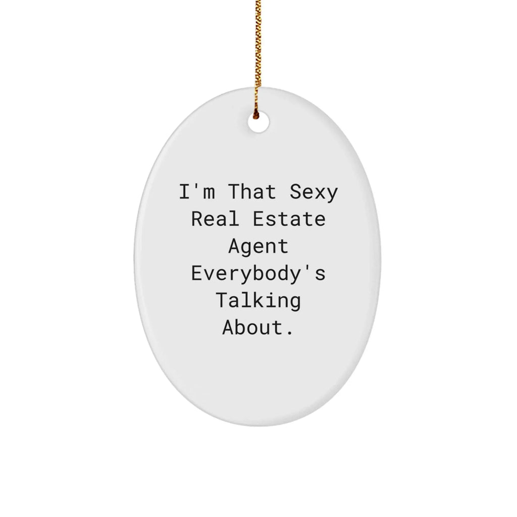 Funny Real Estate Agent Gifts from Men to Friends for Christmas Unique Oval Ornament 'I'm That Sexy Real Estate Agent Everybody's Talking About.'