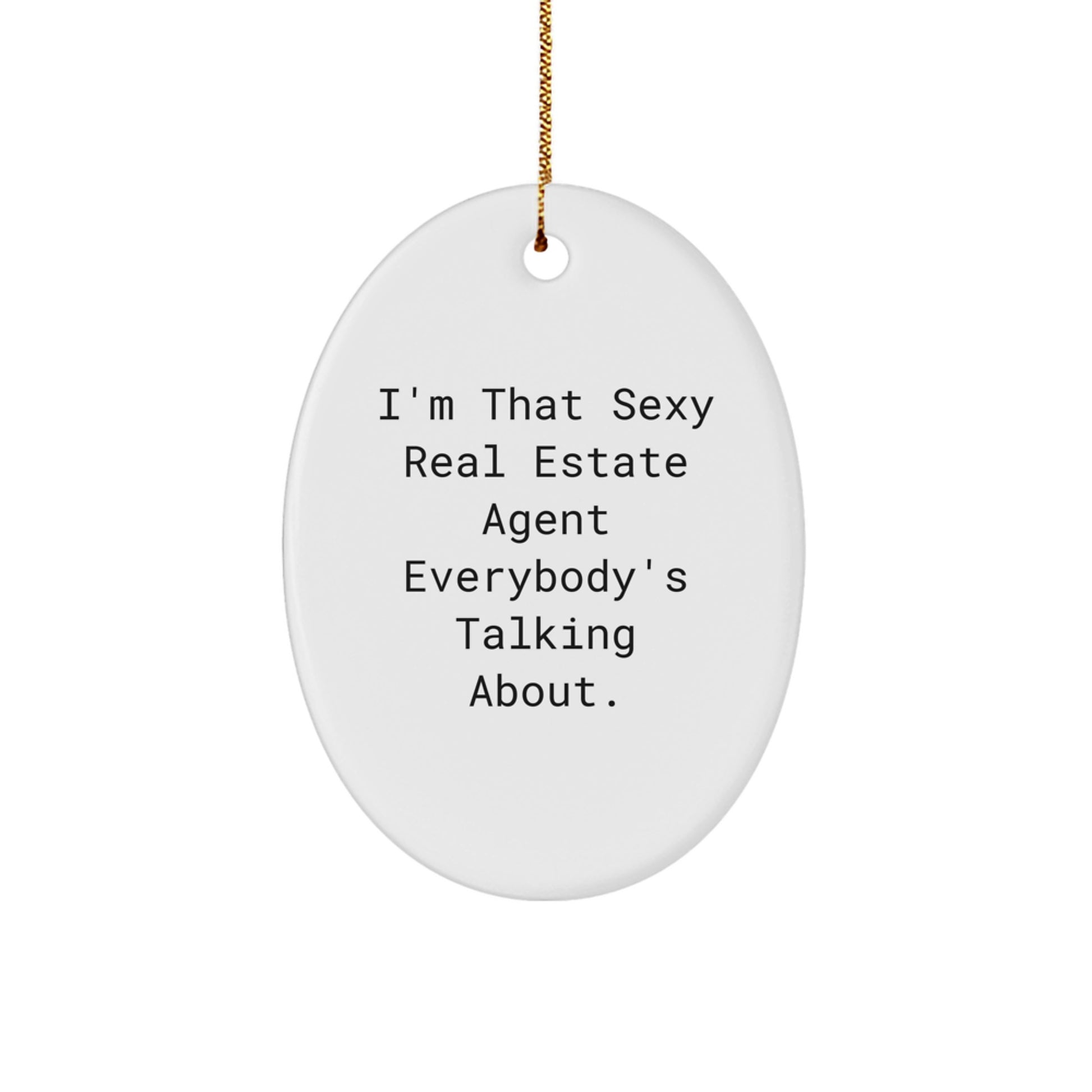 Funny Real Estate Agent Gifts from Men to Friends for Christmas Unique Oval Ornament 'I'm That Sexy Real Estate Agent Everybody's Talking About.'