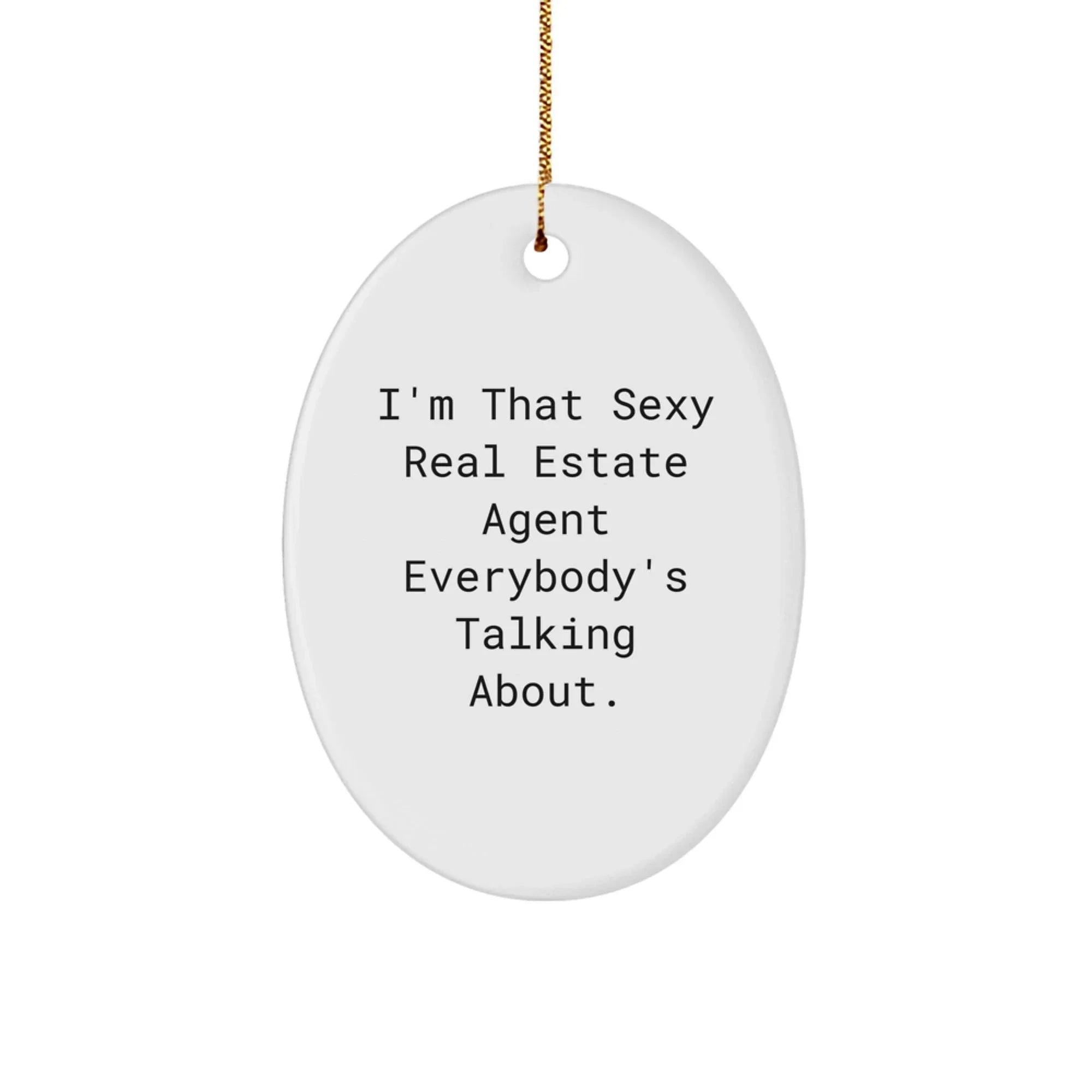 Funny Real Estate Agent Gifts from Men to Friends for Christmas Unique Oval Ornament 'I'm That Sexy Real Estate Agent Everybody's Talking About.'