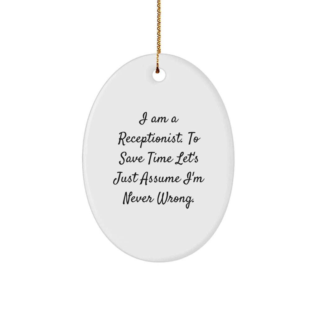 Funny Receptionist Gifts for Her - 'I Am A Receptionist. To Save Time Let's Just Assume I'm Never Wrong.' Oval Ornament, Oval Shaped, White, Christmas Unique Gifts from Friends to Coworkers