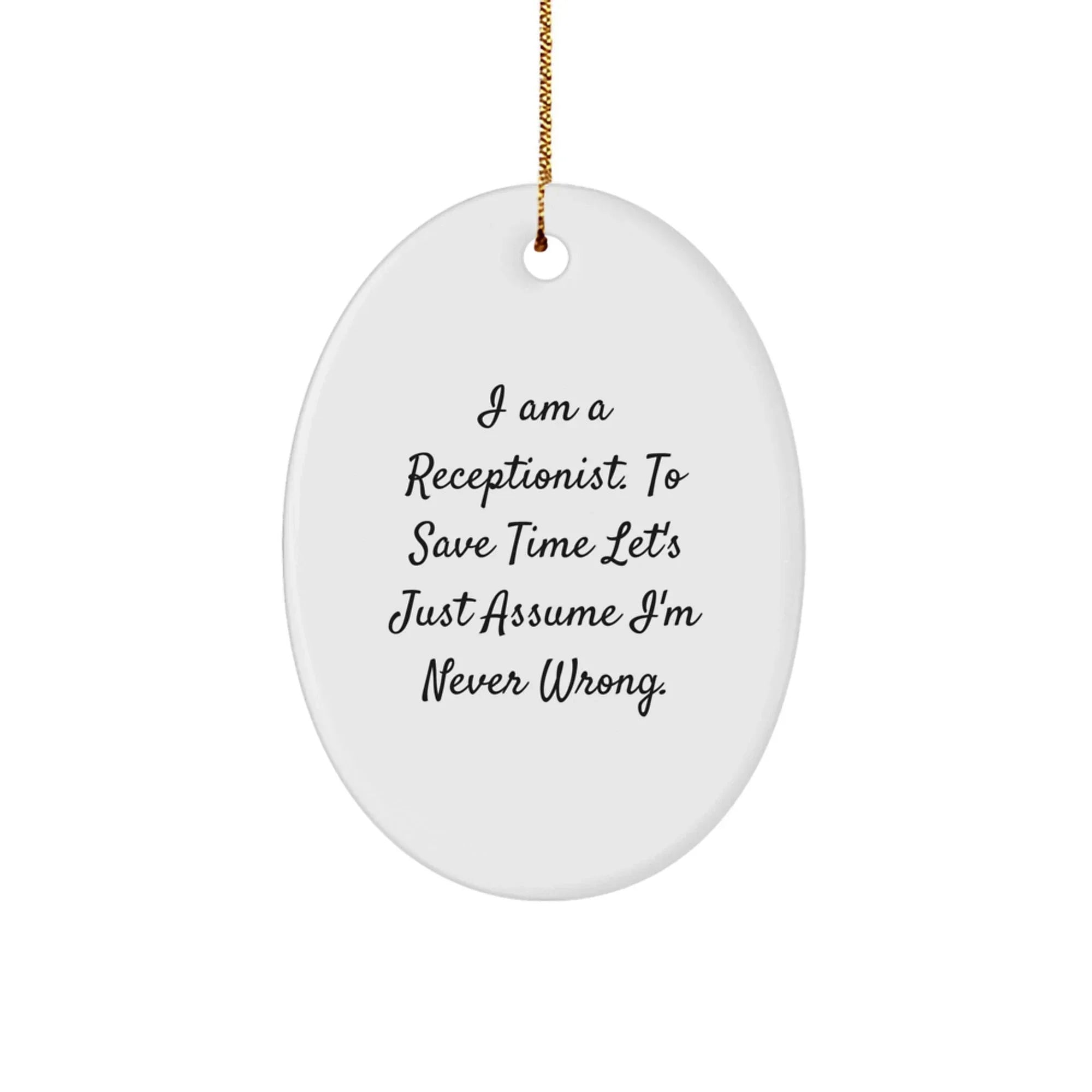 Funny Receptionist Gifts for Her - 'I Am A Receptionist. To Save Time Let's Just Assume I'm Never Wrong.' Oval Ornament, Oval Shaped, White, Christmas Unique Gifts from Friends to Coworkers