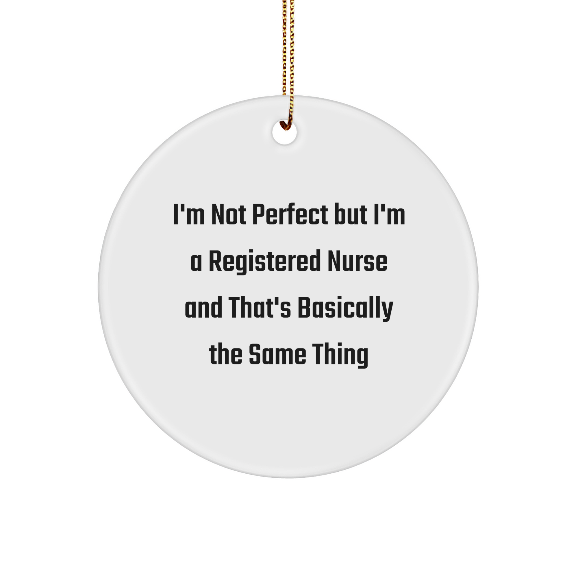 Funny Registered Nurse Gifts, 'I'm Not Perfect...' Circle Ornament, White, for Christmas, Gifts from Friends, Family, Coworkers, or Men to Women