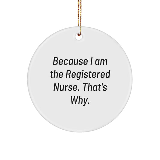 Funny Registered Nurse Gifts from Family - Circle Ornament 'Because I Am The Registered Nurse. That's Why.' for Christmas