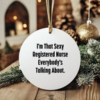 Funny Registered Nurse Gifts from Friends to Christmas Circle Ornament, 'I'm That Sexy Registered Nurse Everybody's Talking About.