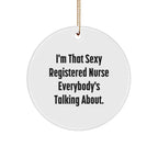 Funny Registered Nurse Gifts from Friends to Christmas Circle Ornament, 'I'm That Sexy Registered Nurse Everybody's Talking About.