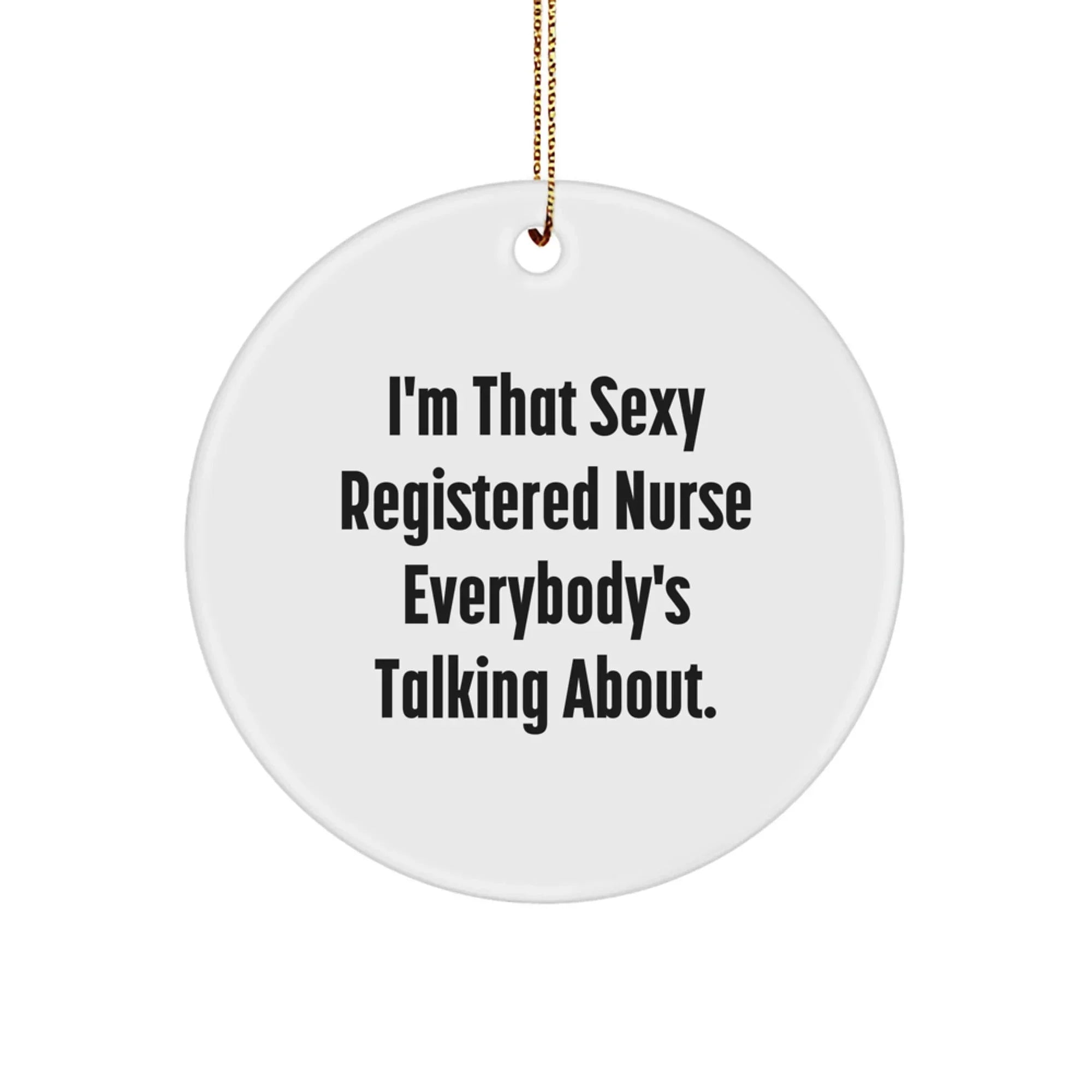Funny Registered Nurse Gifts from Friends to Christmas Circle Ornament, 'I'm That Sexy Registered Nurse Everybody's Talking About.