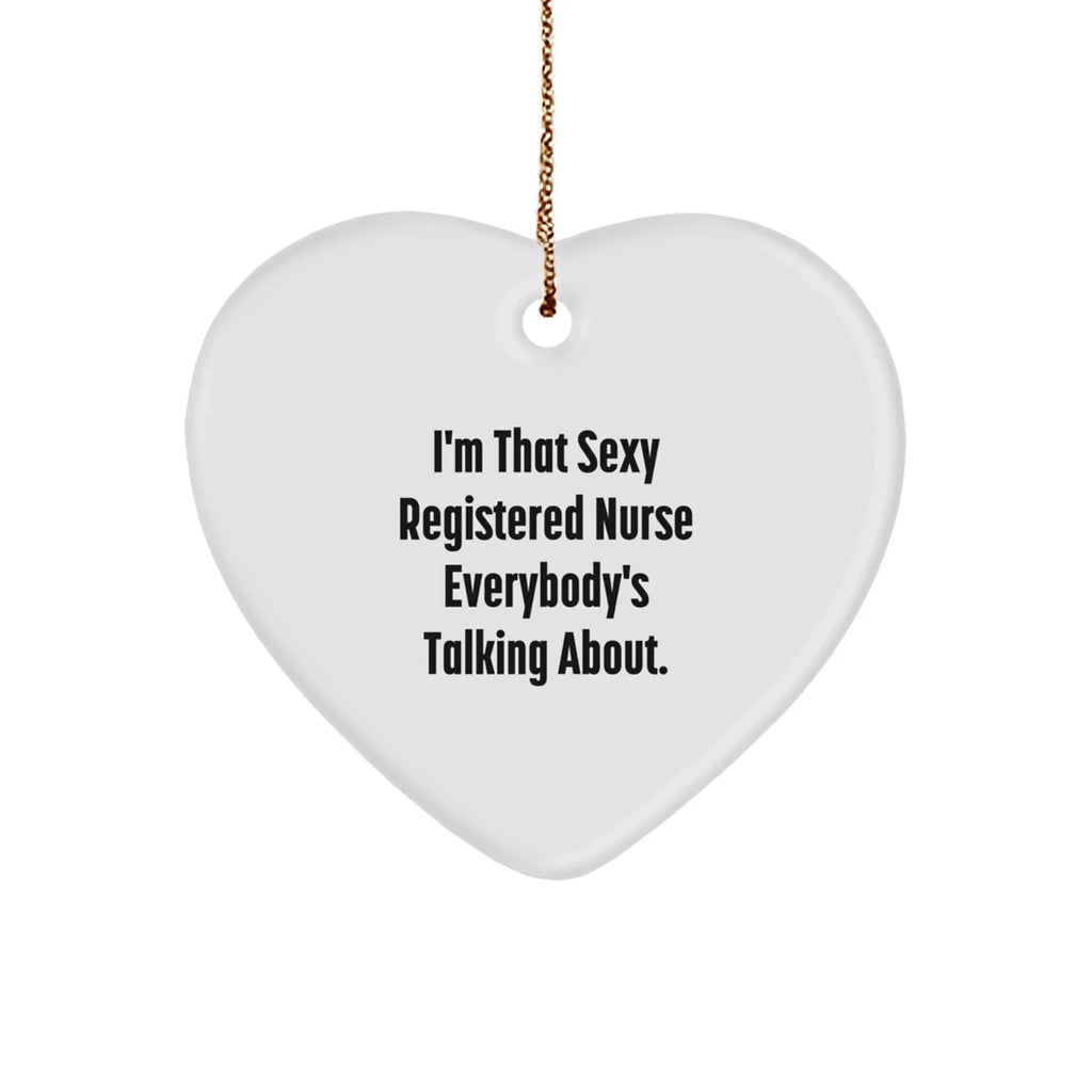 Funny Registered Nurse Gifts from Men to Friends - I'm That Sexy Registered Nurse Everybody's Talking About. Heart Ornament for Christmas
