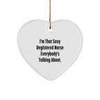 Funny Registered Nurse Gifts from Men to Friends - I'm That Sexy Registered Nurse Everybody's Talking About. Heart Ornament for Christmas