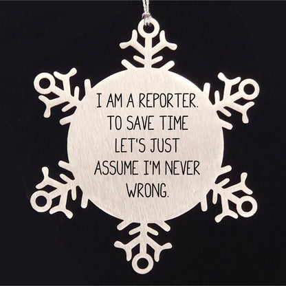 Funny Reporter Gifts for Christmas: Snowflake Ornament from Friends, 'I Am A Reporter. To Save Time Let's Just Assume I'm Never Wrong.'