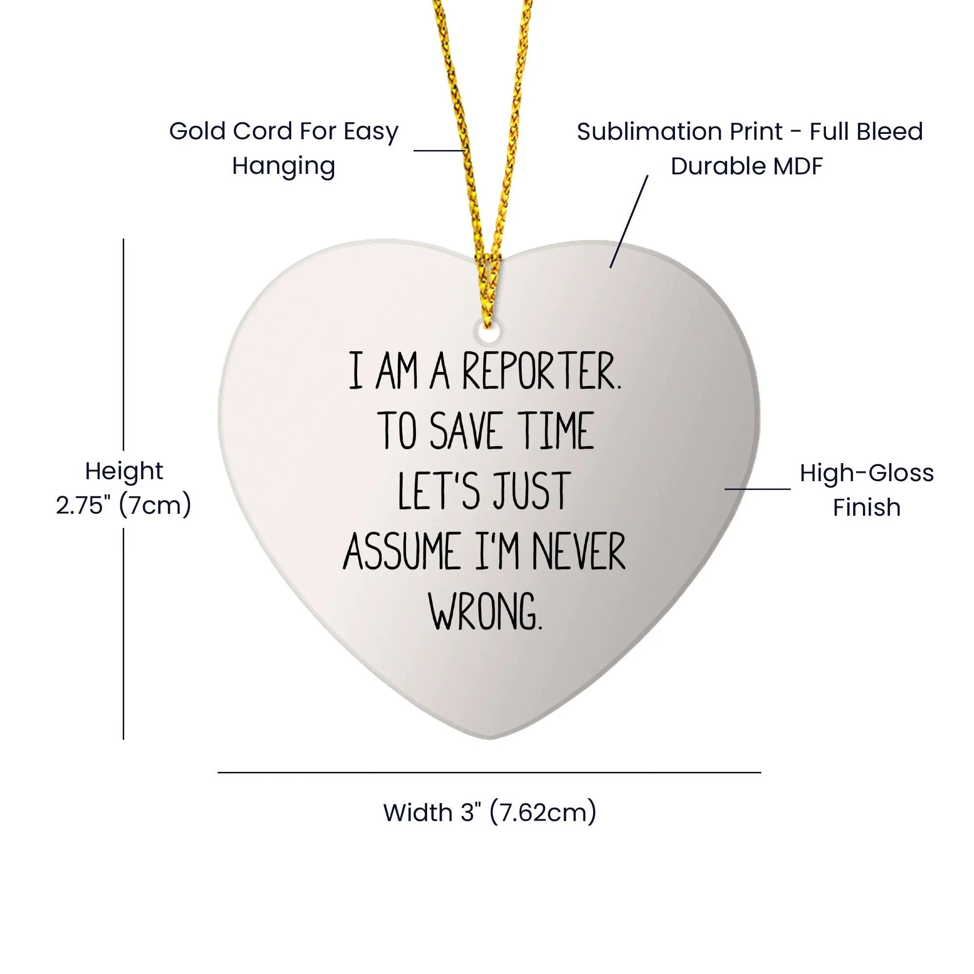 Funny Reporter Gifts from Friends to Men - 'I Am A Reporter. To Save Time Let's Just Assume I'm Never Wrong.' Heart Ornament for Christmas