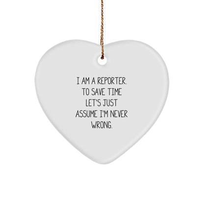 Funny Reporter Gifts from Friends to Men - 'I Am A Reporter. To Save Time Let's Just Assume I'm Never Wrong.' Heart Ornament for Christmas