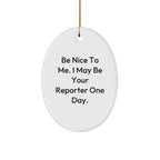 Funny Reporter Gifts from Men to Friends for Christmas - Be Nice To Me. I May Be Your Reporter One Day. Oval Ornament