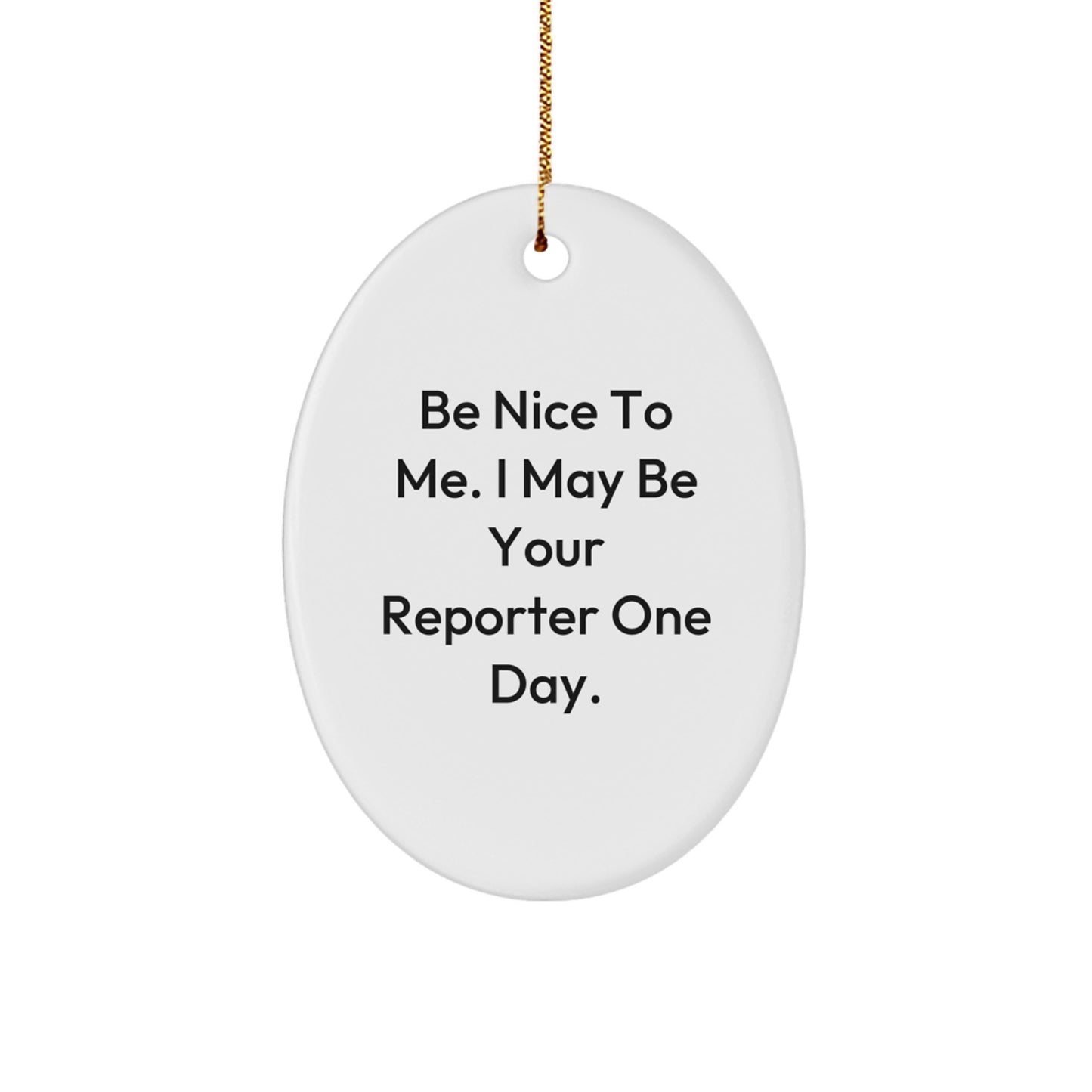 Funny Reporter Gifts from Men to Friends for Christmas - Be Nice To Me. I May Be Your Reporter One Day. Oval Ornament