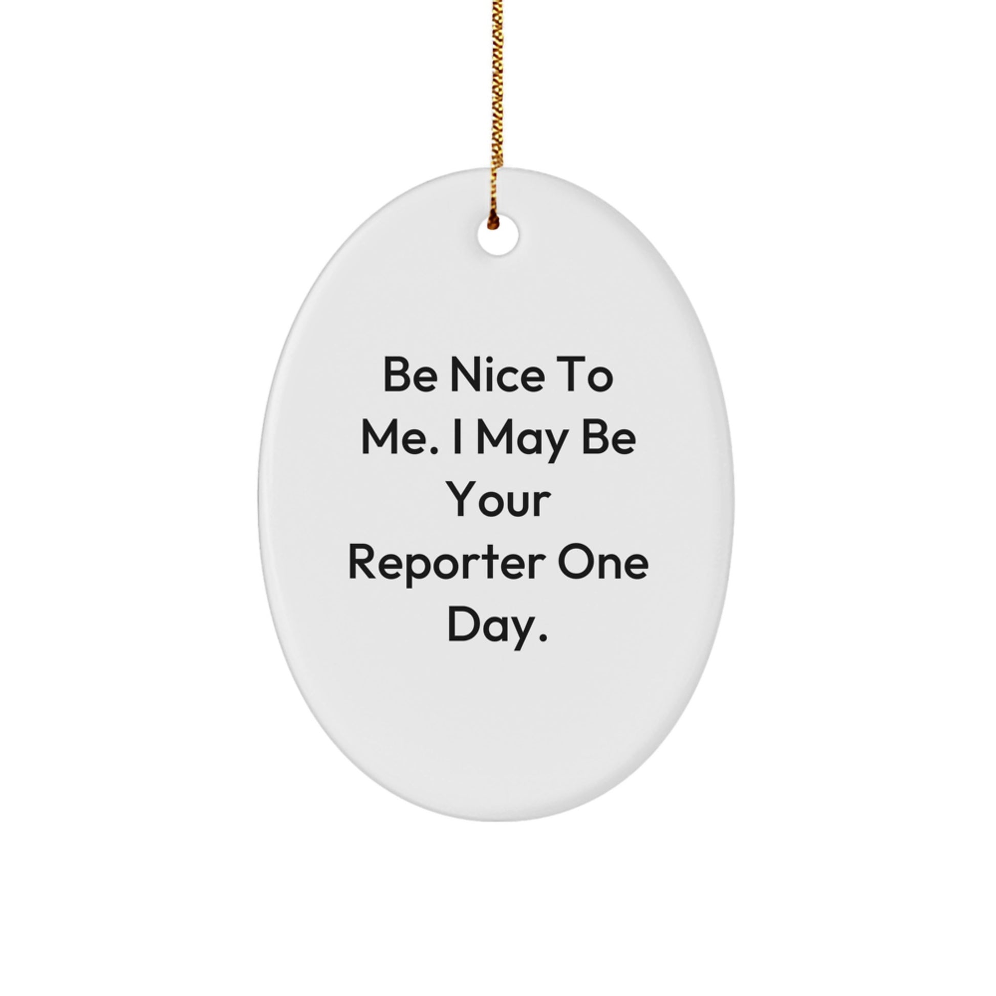 Funny Reporter Gifts from Men to Friends for Christmas - Be Nice To Me. I May Be Your Reporter One Day. Oval Ornament