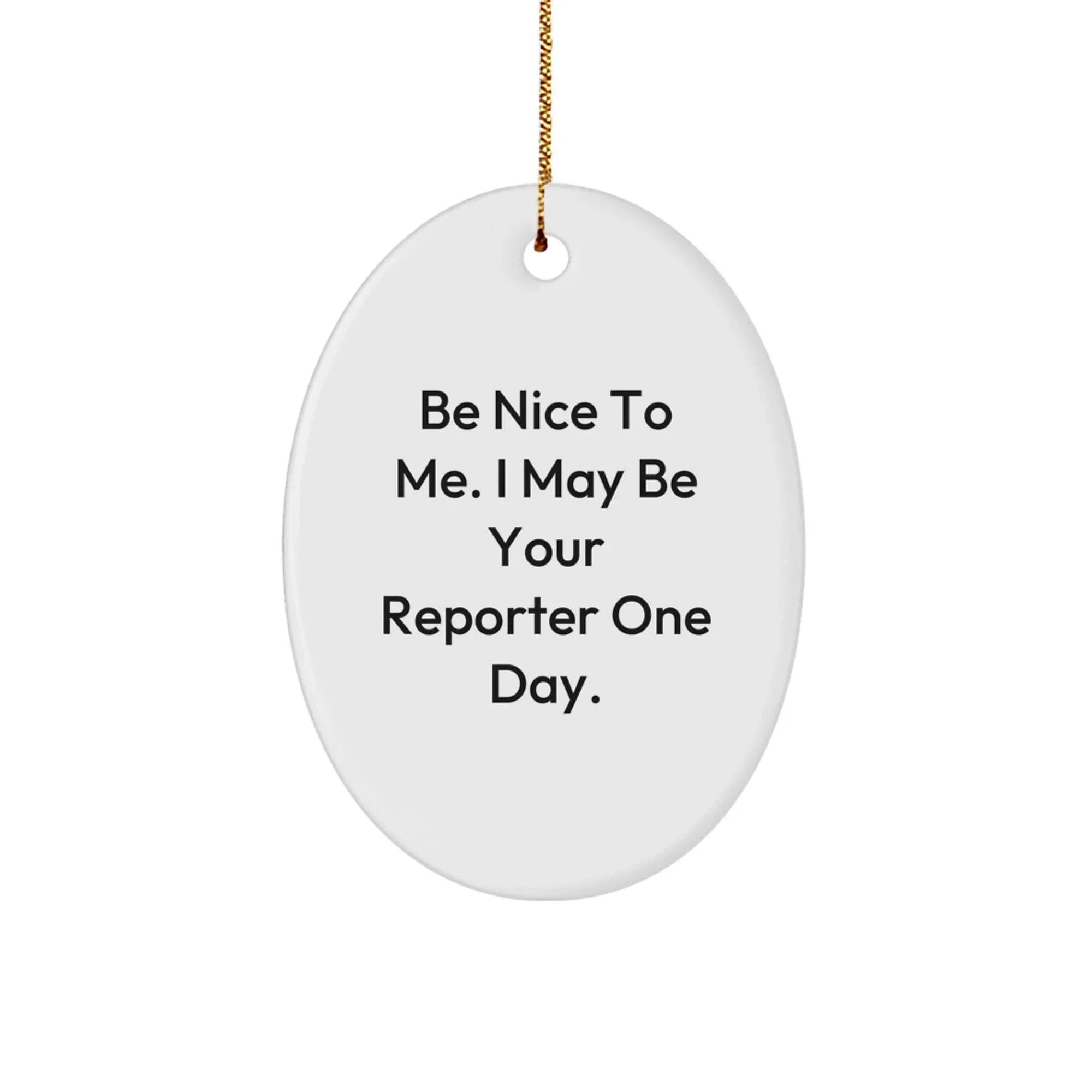 Funny Reporter Gifts from Men to Friends for Christmas - Be Nice To Me. I May Be Your Reporter One Day. Oval Ornament