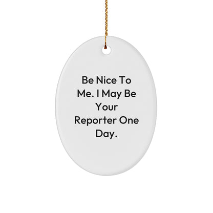 Funny Reporter Gifts from Men to Friends for Christmas - Be Nice To Me. I May Be Your Reporter One Day. Oval Ornament