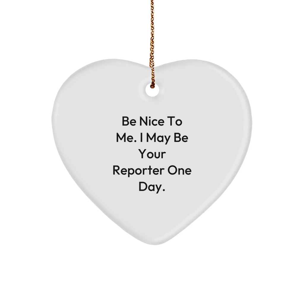 Funny Reporter Heart Ornament Gifts - Be Nice To Me. I May Be Your Reporter One Day., Heart Shaped, Christmas Unique Gifts