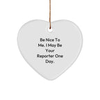Funny Reporter Heart Ornament Gifts - Be Nice To Me. I May Be Your Reporter One Day., Heart Shaped, Christmas Unique Gifts