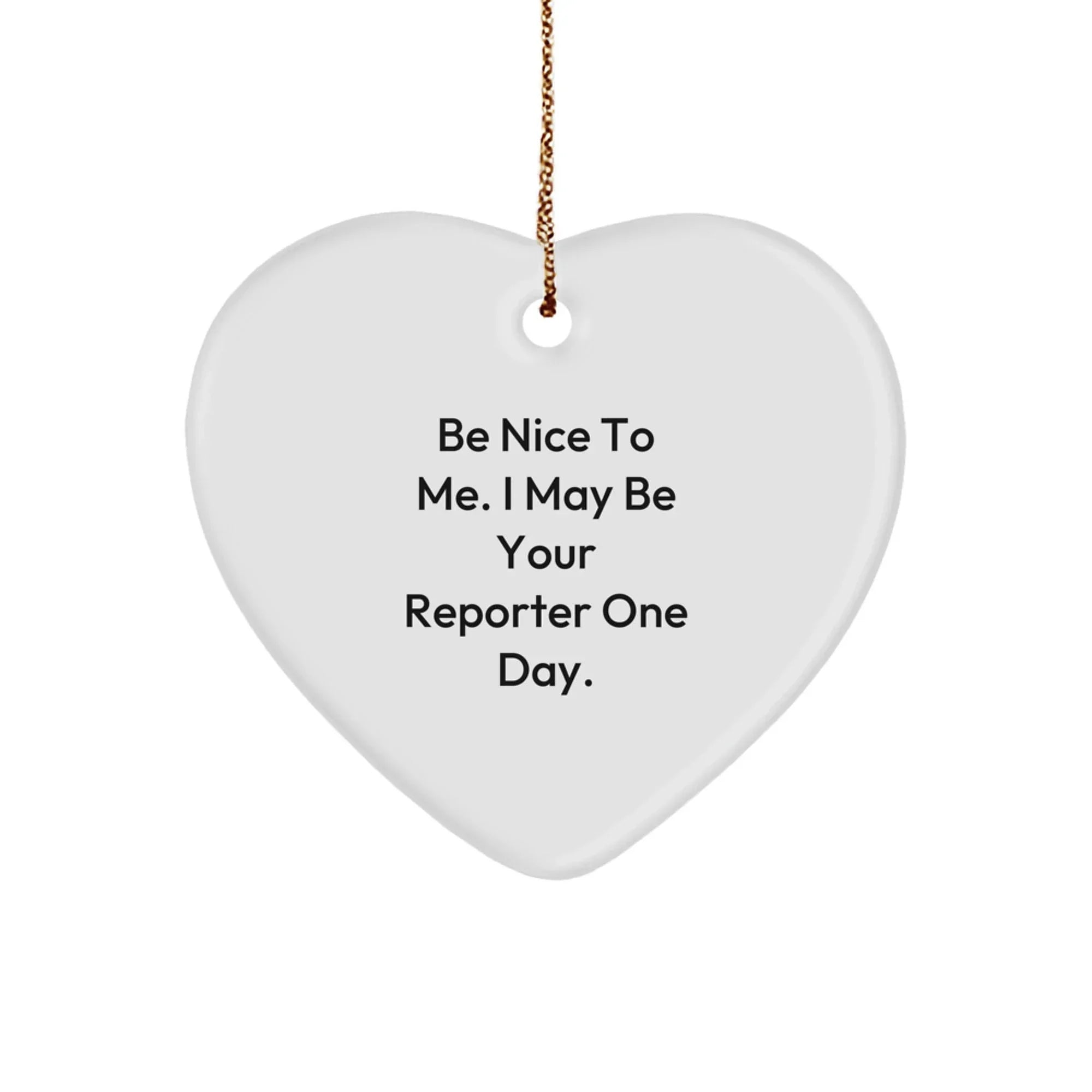 Funny Reporter Heart Ornament Gifts - Be Nice To Me. I May Be Your Reporter One Day., Heart Shaped, Christmas Unique Gifts