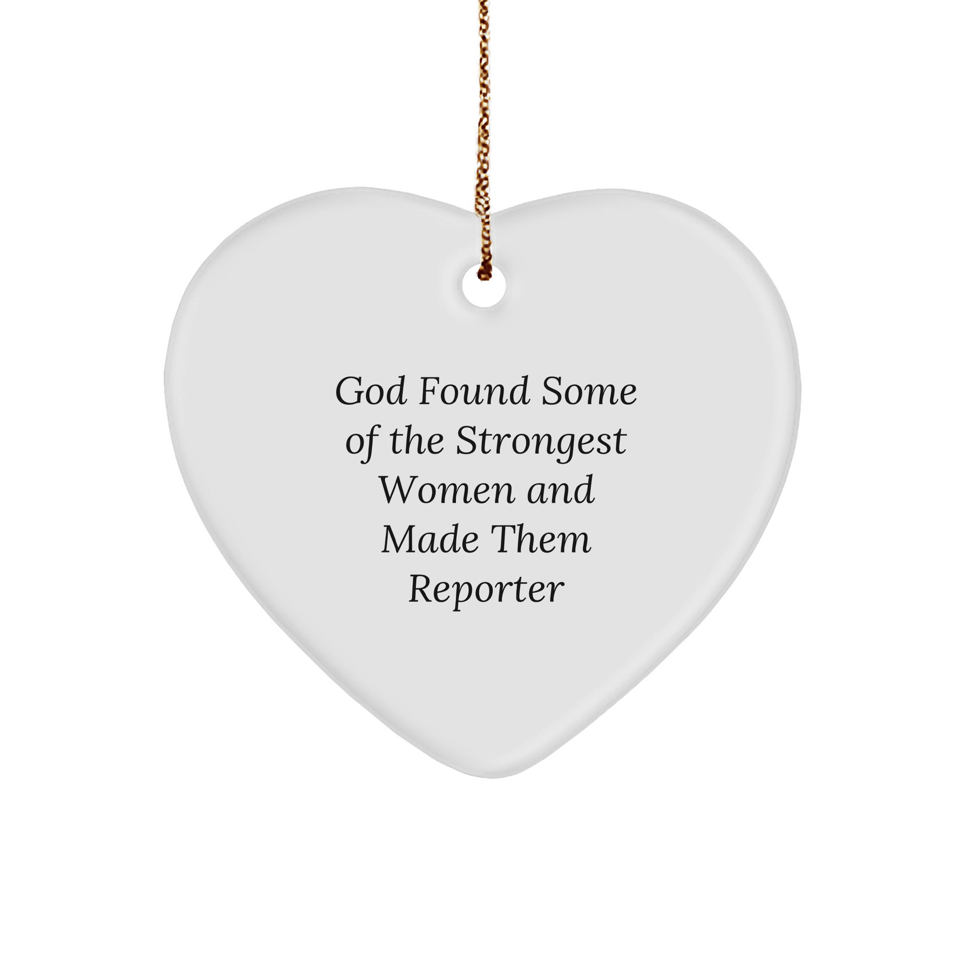 Funny Reporter Heart Ornament - God Found Some Of The Strongest Women And Made Them Reporter Gift