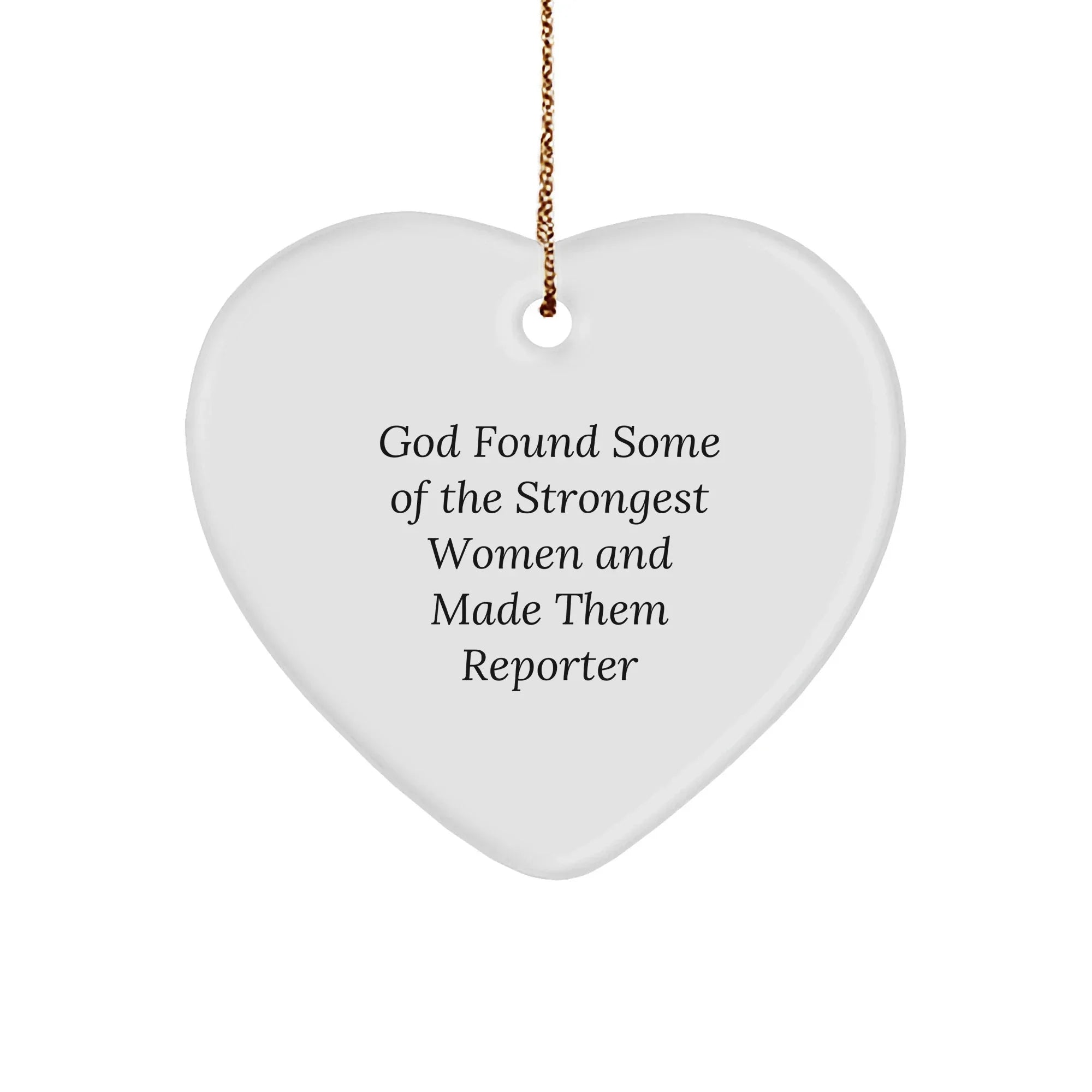 Funny Reporter Heart Ornament - God Found Some Of The Strongest Women And Made Them Reporter Gift