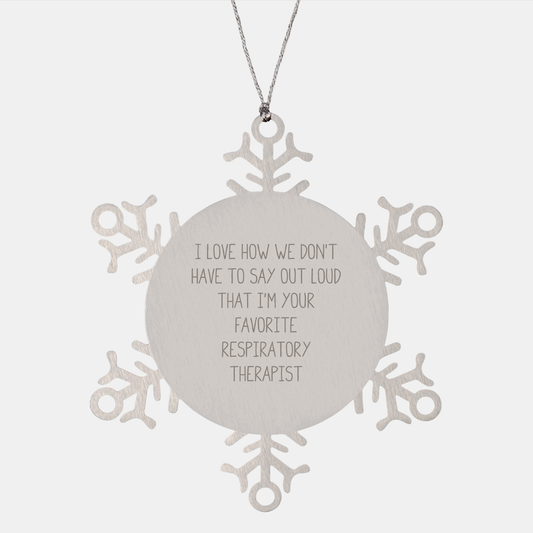 Funny Respiratory Therapist Snowflake Ornament - 'I Love How We Don't Have To Say Out Loud That I'm Your Favorite Respiratory Therapist
