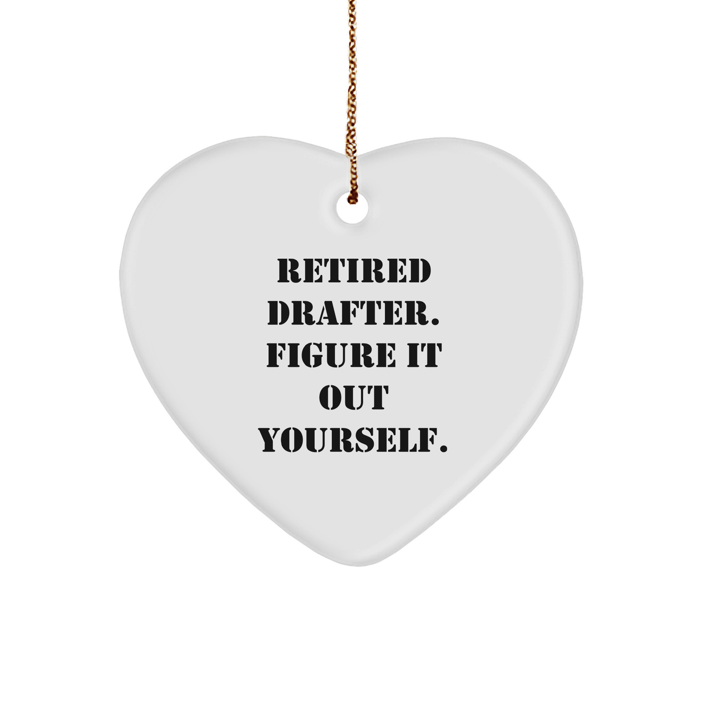 Funny Retired Drafter Heart Ornament Retired Drafter, Figure It Out Yourself' Quote Christmas Decorations
