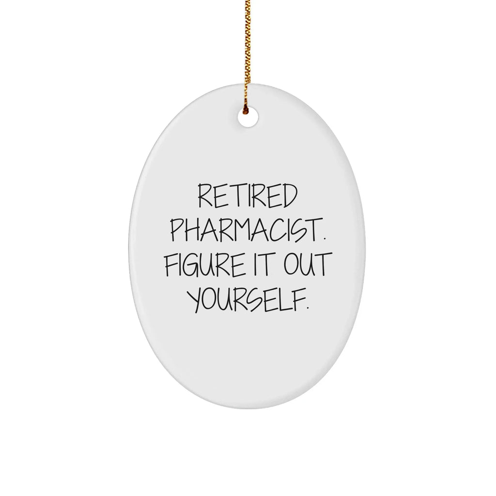 Funny Retired Pharmacist Gifts for Men - Oval Ornament, 'Figure It Out Yourself', Christmas Unique Gifts from Friends and Family