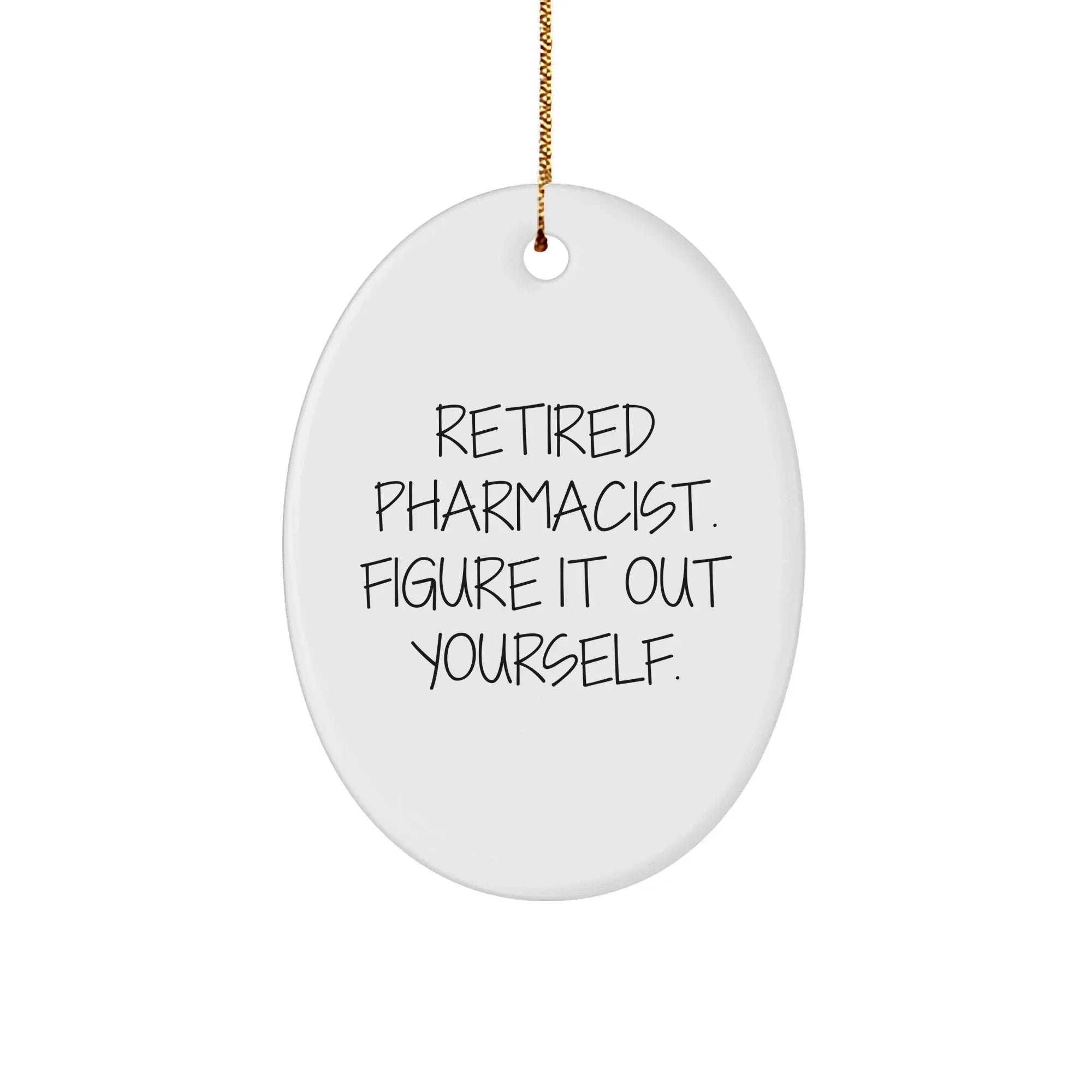 Funny Retired Pharmacist Gifts for Men - Oval Ornament, 'Figure It Out Yourself', Christmas Unique Gifts from Friends and Family