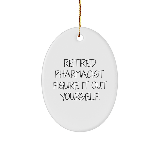 Funny Retired Pharmacist Gifts for Men - Oval Ornament, 'Figure It Out Yourself', Christmas Unique Gifts from Friends and Family